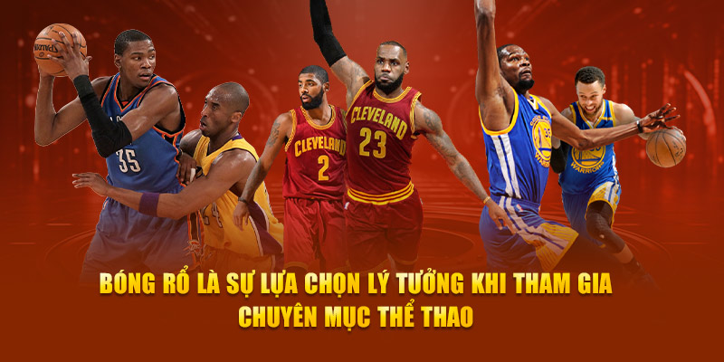 Bóng rổ là sự lựa chọn lý tưởng khi tham gia chuyên mục thể thao
