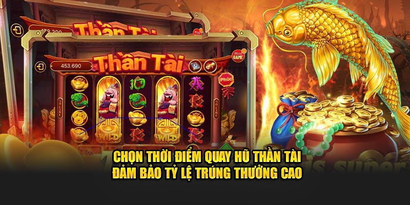 Chọn thời điểm quay hũ thần tài đảm bảo tỷ lệ trúng thưởng cao