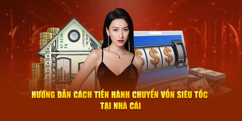 Hướng dẫn cách tiến hành chuyển vốn siêu tốc tại nhà cái