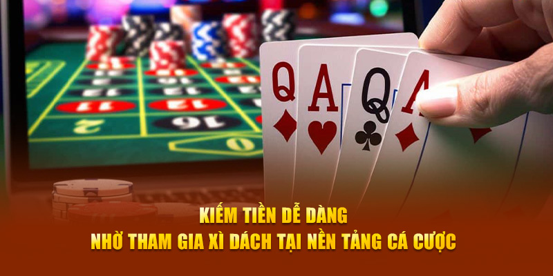 Kiếm tiền dễ dàng nhờ tham gia xì dách tại nền tảng cá cược