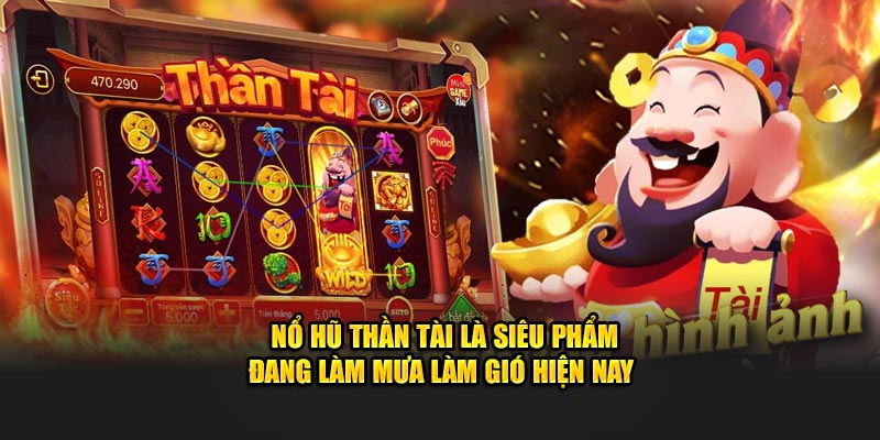 Nổ hũ thần tài là siêu phẩm đang làm mưa làm gió hiện nay
